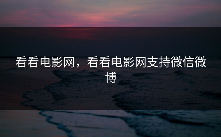 看看电影网，看看电影网支持微信微博